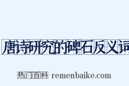 唐诗研究的碑石反义词是什么意思的图片